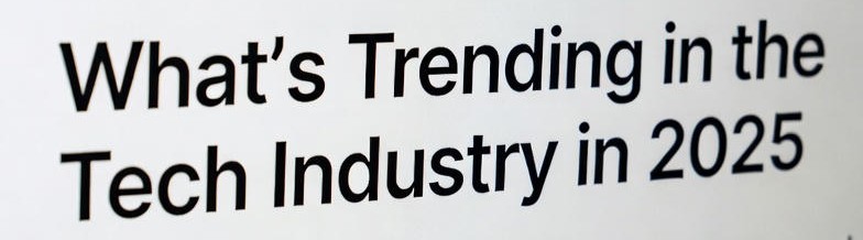 🔥 What’s Trending in the Tech Industry in 2025: A Deep Dive into the Future of Innovation